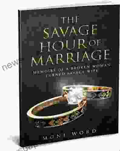 The Savage Hour Of Marriage: Memoirs Of A Broken Woman Turned Savage Wife