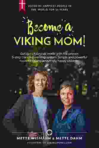 Become A Viking Mom : Get Out Of Survival Mode With The Proven 5 Step Danish Parenting System Simple And Powerful Tools For Raising Amazingly Happy Children