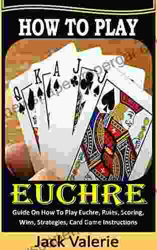 HOW TO PLAY EUCHRE: Guide On How To Play Euchre Rules Scoring Wins Strategies Card Game Instructions