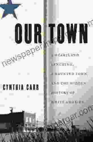 Our Town: A Heartland Lynching A Haunted Town And The Hidden History Of White America