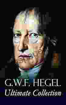 G W F HEGEL Ultimate Collection: Phenomenology Of Mind Philosophy Of Mind Hegel S Aesthetics The Criticism Of Hegle S Work And Hegelianism By Schopenhauer Nietzsche Marx