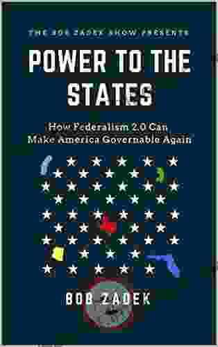 Power to the States: How Federalism 2 0 Can Make America Governable Again