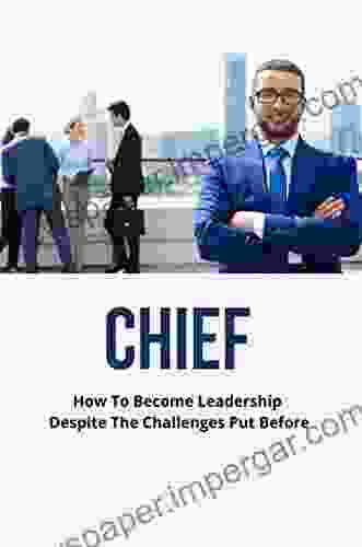 Chief: How To Become Leadership Despite The Challenges Put Before