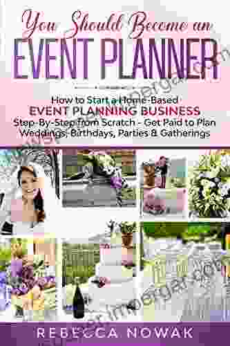 You Should Become An EVENT PLANNER: How To Start A Home Based Event Planning Business Step By Step From Scratch Get Paid To Plan Weddings Birthdays Parties Gatherings