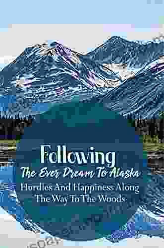 Following The Ever Dream To Alaska: Hurdles And Happiness Along The Way To The Woods