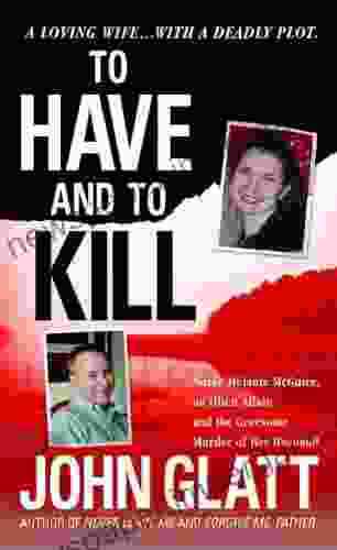 To Have And To Kill: Nurse Melanie McGuire An Illicit Affair And The Gruesome Murder Of Her Husband