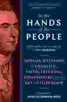 In the Hands of the People: Thomas Jefferson on Equality Faith Freedom Compromise and the Art of Citizenship