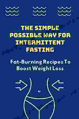 The Simple Possible Way For Intermittent Fasting: Fat Burning Recipes To Boost Weight Loss: Intermittent Fasting According To Age