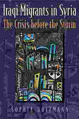 Iraqi Migrants In Syria: The Crisis Before The Storm (Contemporary Issues In The Middle East)