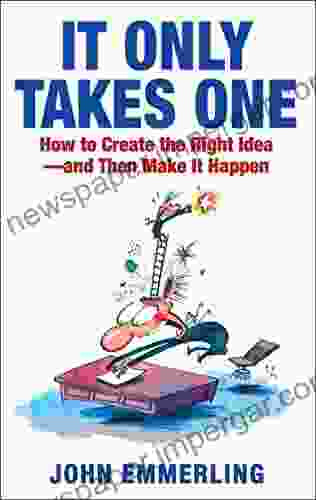 It Only Takes One: How to Create the Right Idea and Then Make It Happen