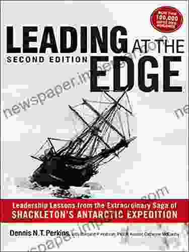 Leading at The Edge: Leadership Lessons from the Extraordinary Saga of Shackleton s Antarctic Expedition