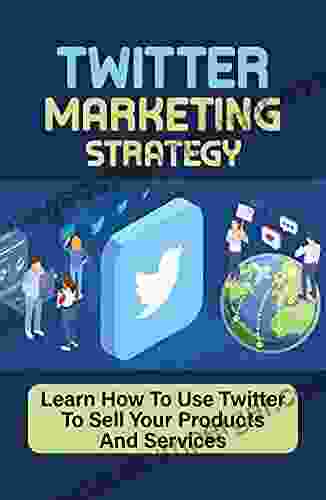 Twitter Marketing Strategy: Learn How To Use Twitter To Sell Your Products And Services: Twitter Productivity Tips