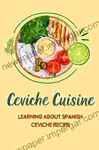 Ceviche Cuisine: Learning About Spanish Ceviche Recipe: Ceviche Cookbook