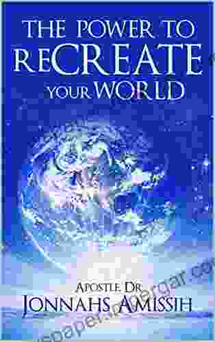 The Power To Recreate Your World: Make A Paradigm Shift Your Imagination Ability Is Your Creative Power (volume 1)