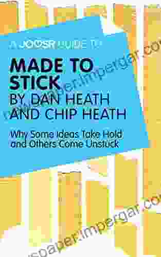 A Joosr Guide To Made To Stick By Dan Heath And Chip Heath: Why Some Ideas Take Hold And Others Come Unstuck