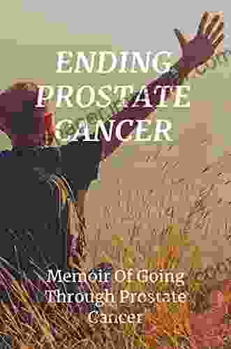 Ending Prostate Cancer: Memoir Of Going Through Prostate Cancer: Prostate Cancer Side Effects