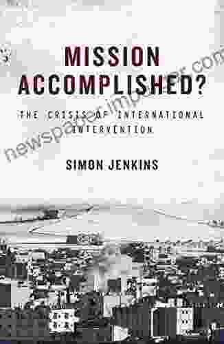 Mission Accomplished?: The Crisis Of International Intervention