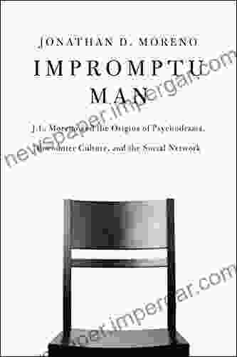 Impromptu Man: J L Moreno And The Origins Of Psychodrama Encounter Culture And The Social Network