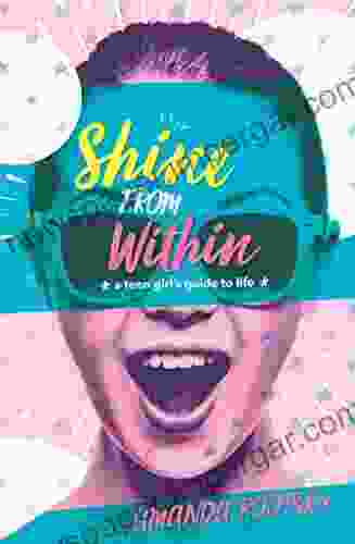 Shine From Within: A Teen Girl S Guide To Life