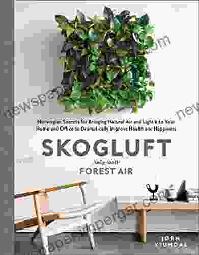 Skogluft: Norwegian Secrets for Bringing Natural Air and Light into Your Home and Office to Dramatically Improve Health and Happiness