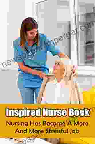 Inspired Nurse Book: Nursing Has Become A More And More Stressful Job