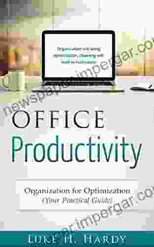 Office Productivity: Organization For Optimization (Your Practical Guide)