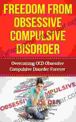 Obsessive Compulsive Disorder: Obsessive Compulsive Disorder OCD Guide To Overcoming Obsessive Compulsive Disorder And Obsessive Compulsive Disorder OCD Guide To OCD Treatment And Recovery)