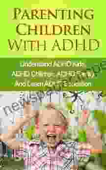 Parenting Children With ADHD Understand ADHD Kids ADHD Children ADHD Family And Learn ADHD Education (ADHD Parenting Attention Deficit Hyperactivity Disorder)