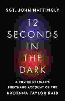 12 Seconds In The Dark: A Police Officer S Firsthand Account Of The Breonna Taylor Raid