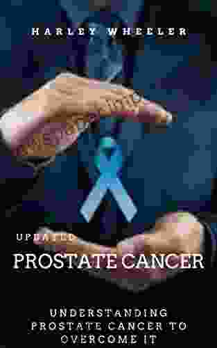 PROSTATE CANCER: UNDERSTANDING PROSTATE CANCER TO OVERCOME IT