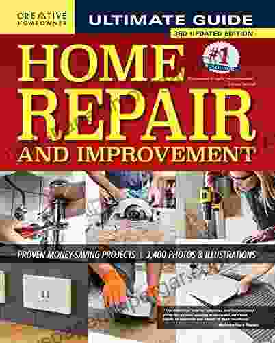 Ultimate Guide To Home Repair And Improvement 3rd Updated Edition: Proven Money Saving Projects 3 400 Photos Illustrations