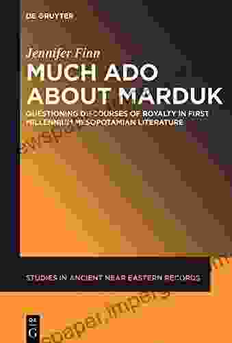 Much Ado About Marduk: Questioning Discourses Of Royalty In First Millennium Mesopotamian Literature (Studies In Ancient Near Eastern Records (SANER) 16)