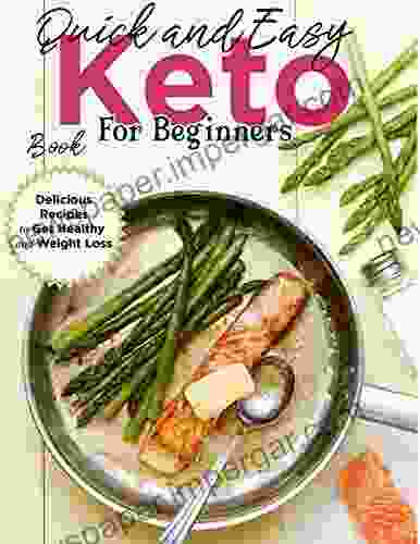 Quick And Easy Keto For Beginners Delicious Recipes To Get Healthy And Weight Loss