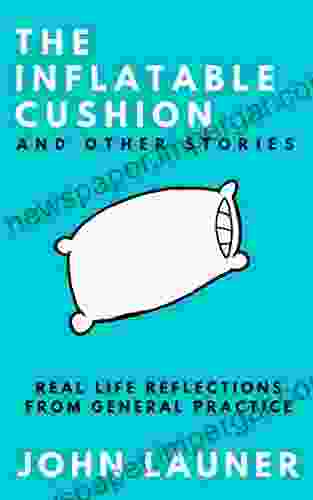 The Inflatable Cushion And Other Stories: Real Life Reflections From General Practice