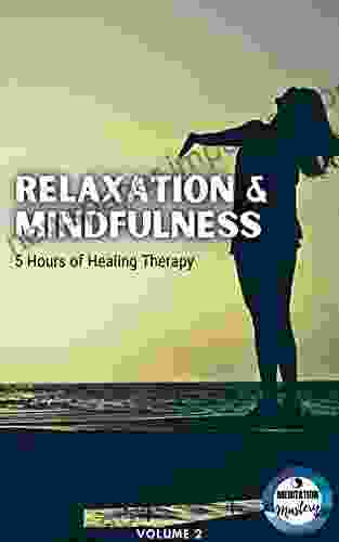 Relaxation Mindfulness: 5 Hours Of Healing Therapy: Volume 2