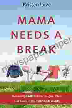 Mama Needs A Break: Renewing FAITH In The Laughs Trials And Tears Of The TODDLER YEARS