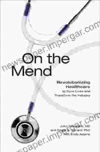 On The Mend: Revolutionizing Healthcare To Save Lives And Transform The Industry