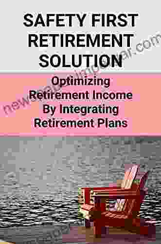 Safety First Retirement Solution: Optimizing Retirement Income By Integrating Retirement Plans: Retirement Streams Of Income