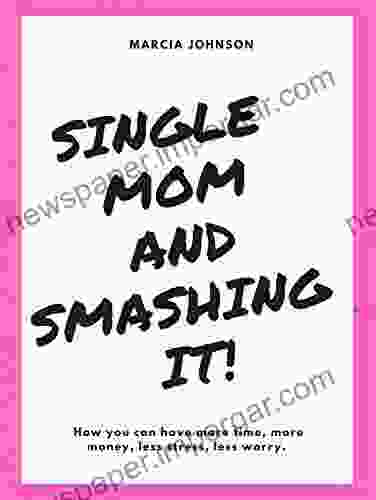 Single Mom and Smashing it: How to have more time more money less stress less worry