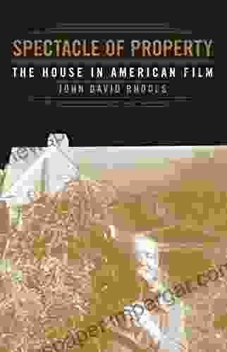 Spectacle Of Property: The House In American Film