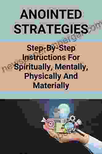 Anointed Strategies: Step By Step Instructions For Spiritually Mentally Physically And Materially