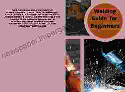 Welding For Beginners: Step Wise Guide For Form Welding To Workshop Projects (Home Machinist Guide For Beginners)