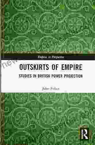 Outskirts Of Empire: Studies In British Power Projection (Empires In Perspective)