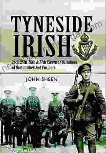 Tyneside Irish: 24th 25th 26th And 27th (Service) Battalions Of Northumberland Fusiliers