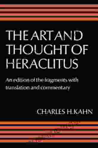 The Art And Thought Of Heraclitus: A New Arrangement And Translation Of The Fragments With Literary And Philosophical Commentary (Edition Of The Fragments With Translation And Commentary)