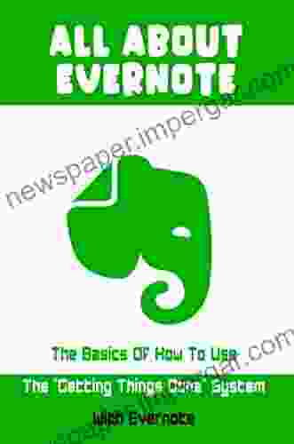 All About Evernote: The Basics Of How To Use The Getting Things Done System With Evernote