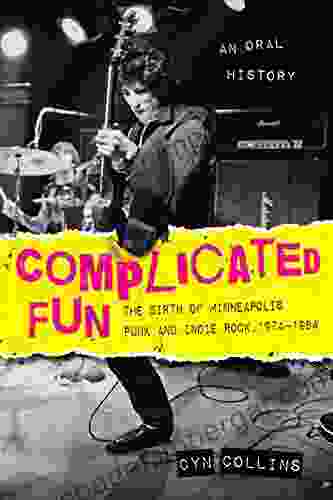 Complicated Fun: The Birth Of Minneapolis Punk And Indie Rock 1974 1984 An Oral History