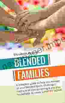 Blended Families: A Complete Guide To Help You Manage All Your Blended Family Challenges Coping With Step Parenting Merging Households To Create A HAPPY Family Guide Blended Family )