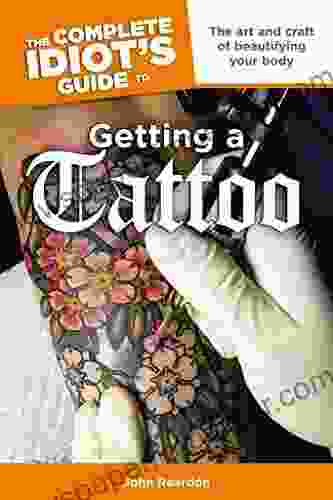 The Complete Idiot s Guide to Getting a Tattoo: The Art and Craft of Beautifying Your Body