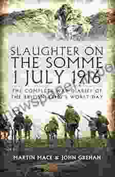 Slaughter On The Somme 1 July 1916: The Complete War Diaries Of The British Army S Worst Day